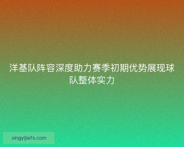 洋基队阵容深度助力赛季初期优势展现球队整体实力